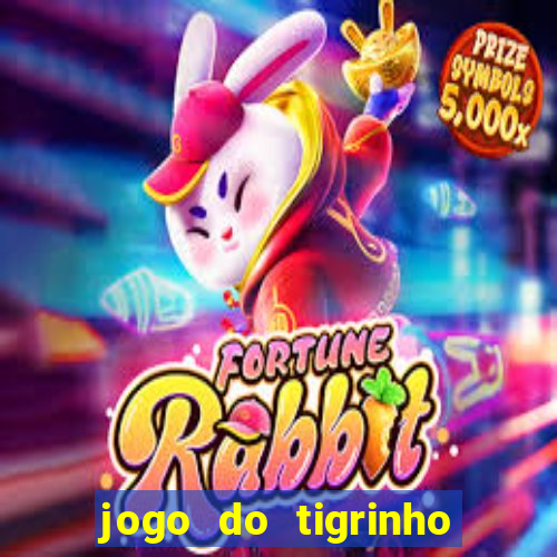 jogo do tigrinho ganha dinheiro de verdade